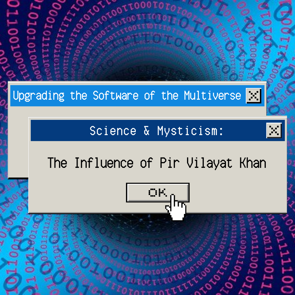 Two gray Windows pop up boxes overlap on one another over a blue and pink background with binary code written in a spiral. The box at the top reads "Upgrading the Software of the Multiverse." The middle box reads "Science & Mysticism: The influence of Pir Vilayat Khan" below this text is a button reading "OK" with a cursor shaped like a hand cursor hovering over it.